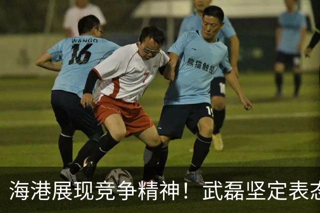 海港展现竞争精神！武磊坚定表态：不愿蓉城主场庆祝